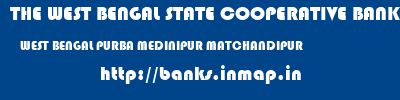 THE WEST BENGAL STATE COOPERATIVE BANK  WEST BENGAL PURBA MEDINIPUR MATCHANDIPUR   banks information 
